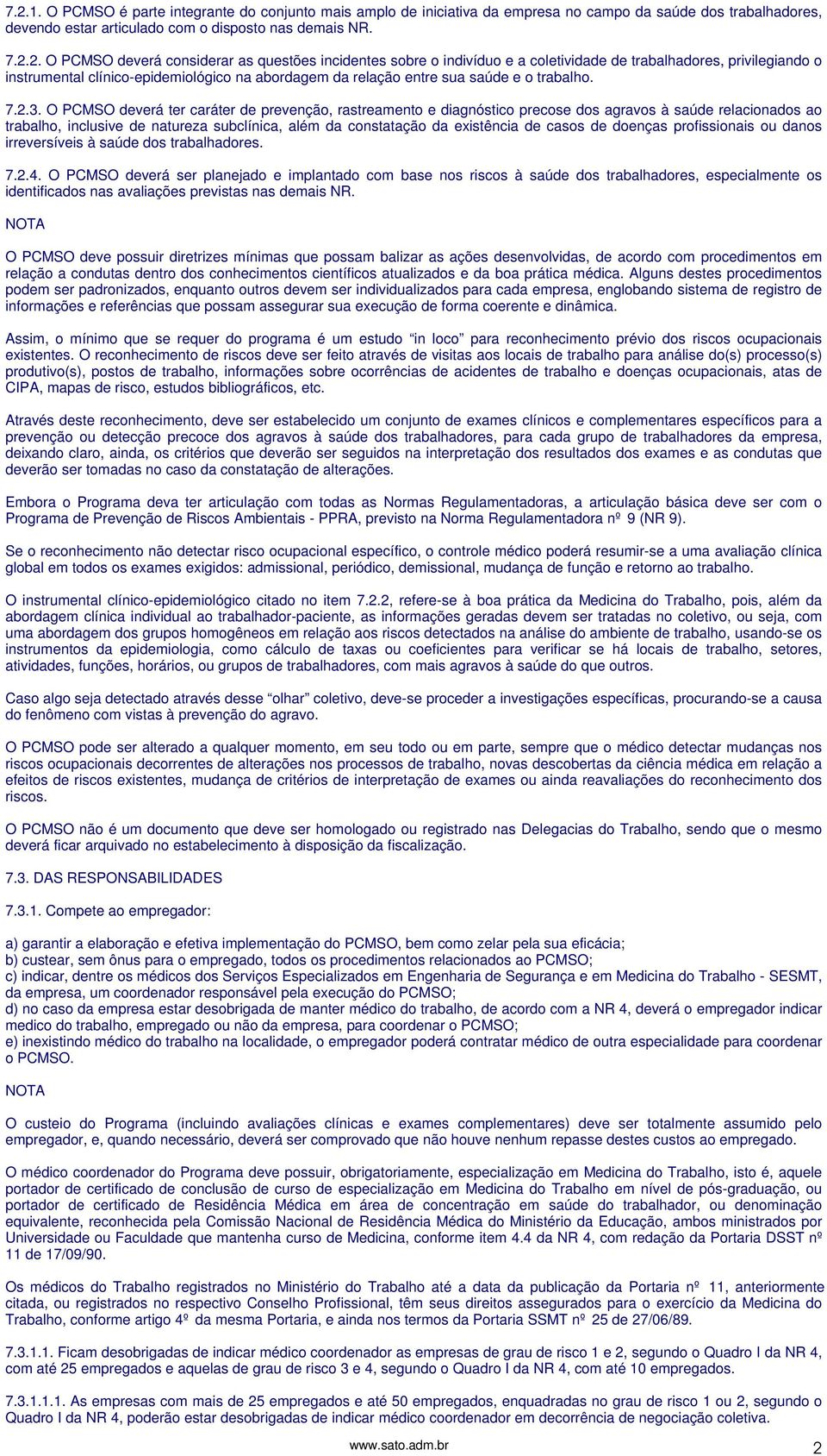 O PCMSO deverá ter caráter de prevenção, rastreamento e diagnóstico precose dos agravos à saúde relacionados ao trabalho, inclusive de natureza subclínica, além da constatação da existência de casos