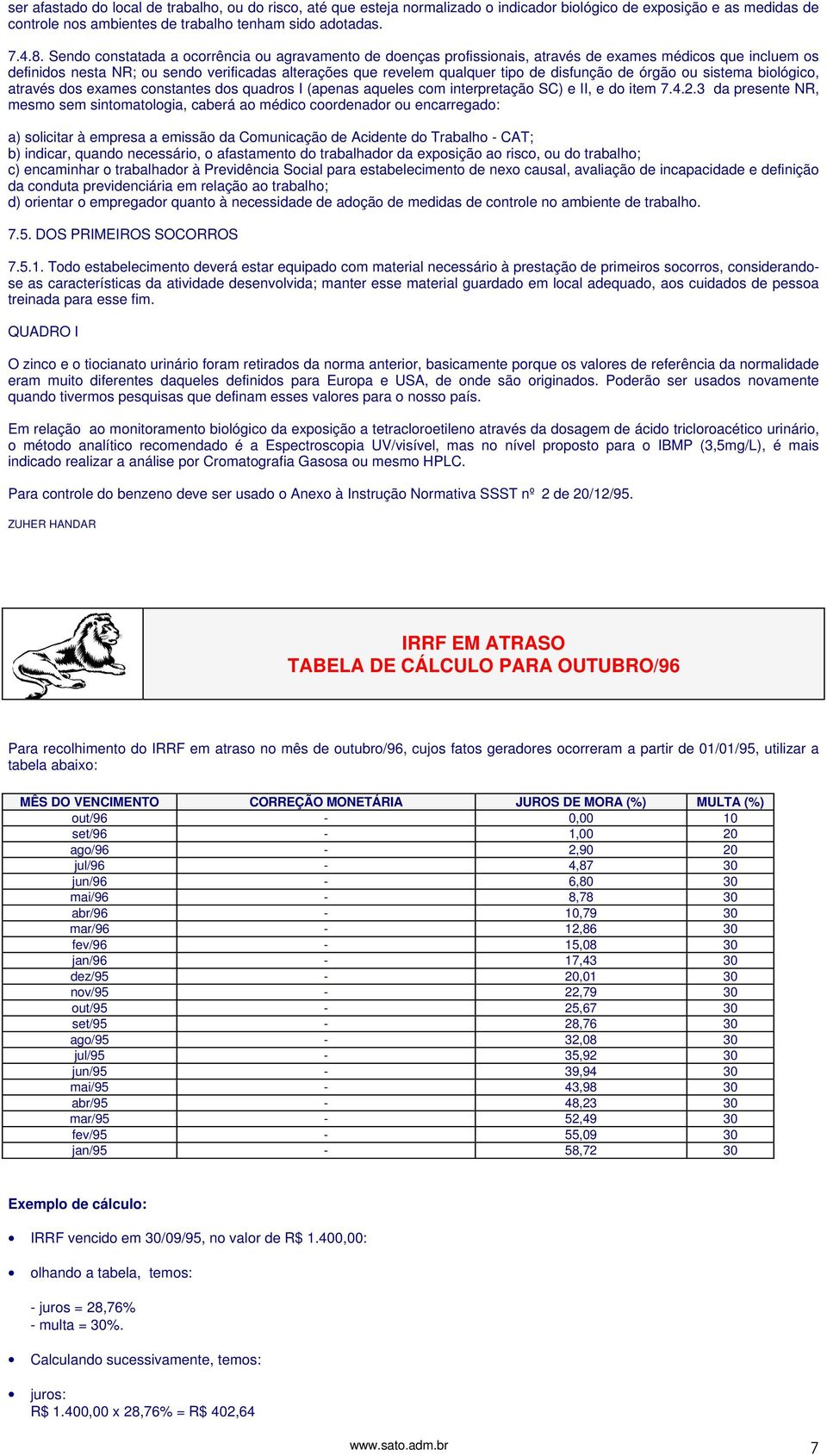 disfunção de órgão ou sistema biológico, através dos exames constantes dos quadros I (apenas aqueles com interpretação SC) e II, e do item 7.4.2.