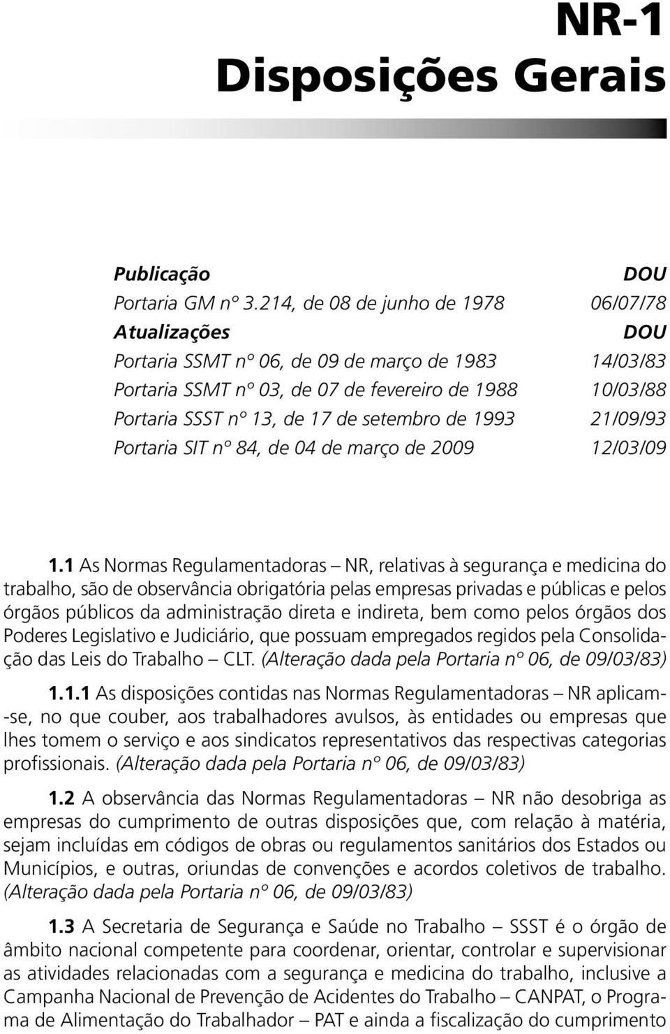 setembro de 1993 21/09/93 Portaria SIT nº 84, de 04 de março de 2009 12/03/09 1.