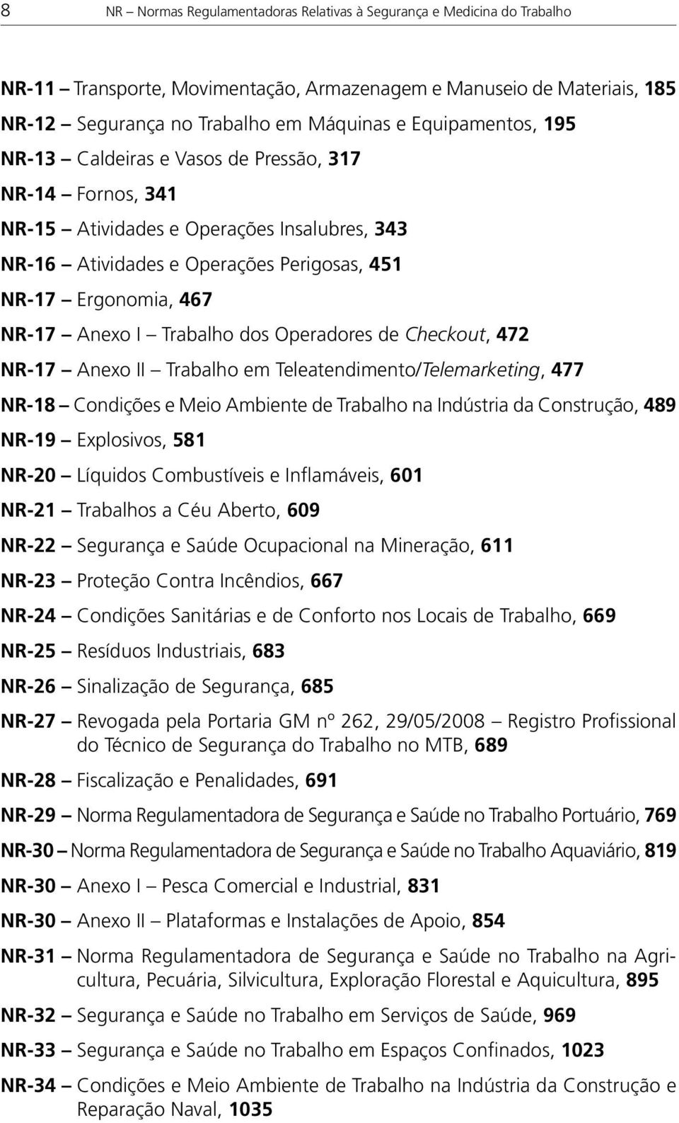 Anexo I Trabalho dos Operadores de Checkout, 472 NR -17 Anexo II Trabalho em Teleatendimento/Telemarketing, 477 NR -18 Condições e Meio Ambiente de Trabalho na Indústria da Construção, 489 NR -19