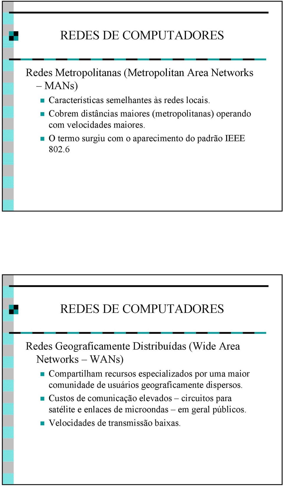 6 REDES DE COMPUTADORES Redes Geograficamente Distribuídas (Wide Area Networks WANs) Compartilham recursos especializados por uma maior