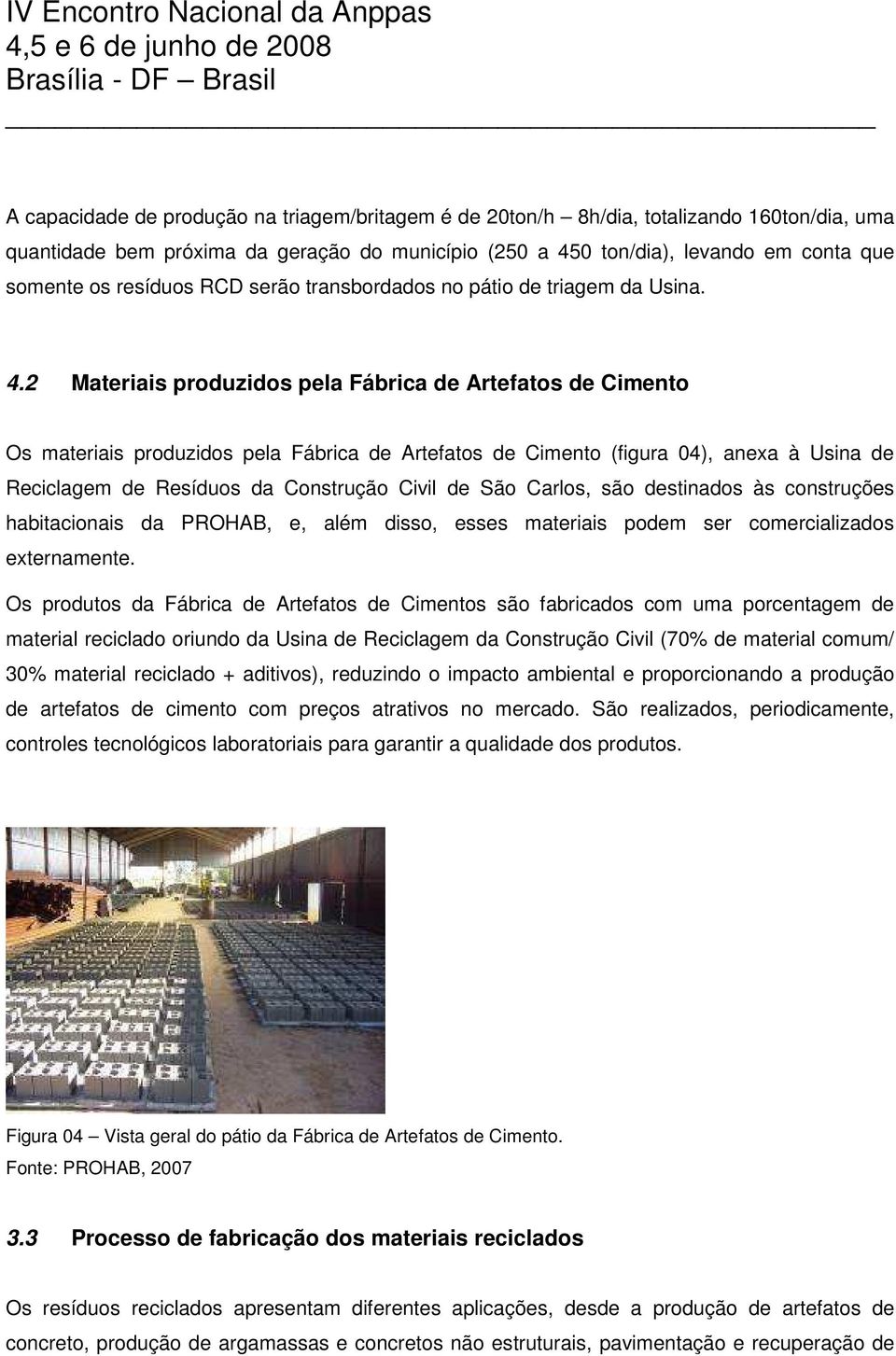 2 Materiais produzidos pela Fábrica de Artefatos de Cimento Os materiais produzidos pela Fábrica de Artefatos de Cimento (figura 04), anexa à Usina de Reciclagem de Resíduos da Construção Civil de