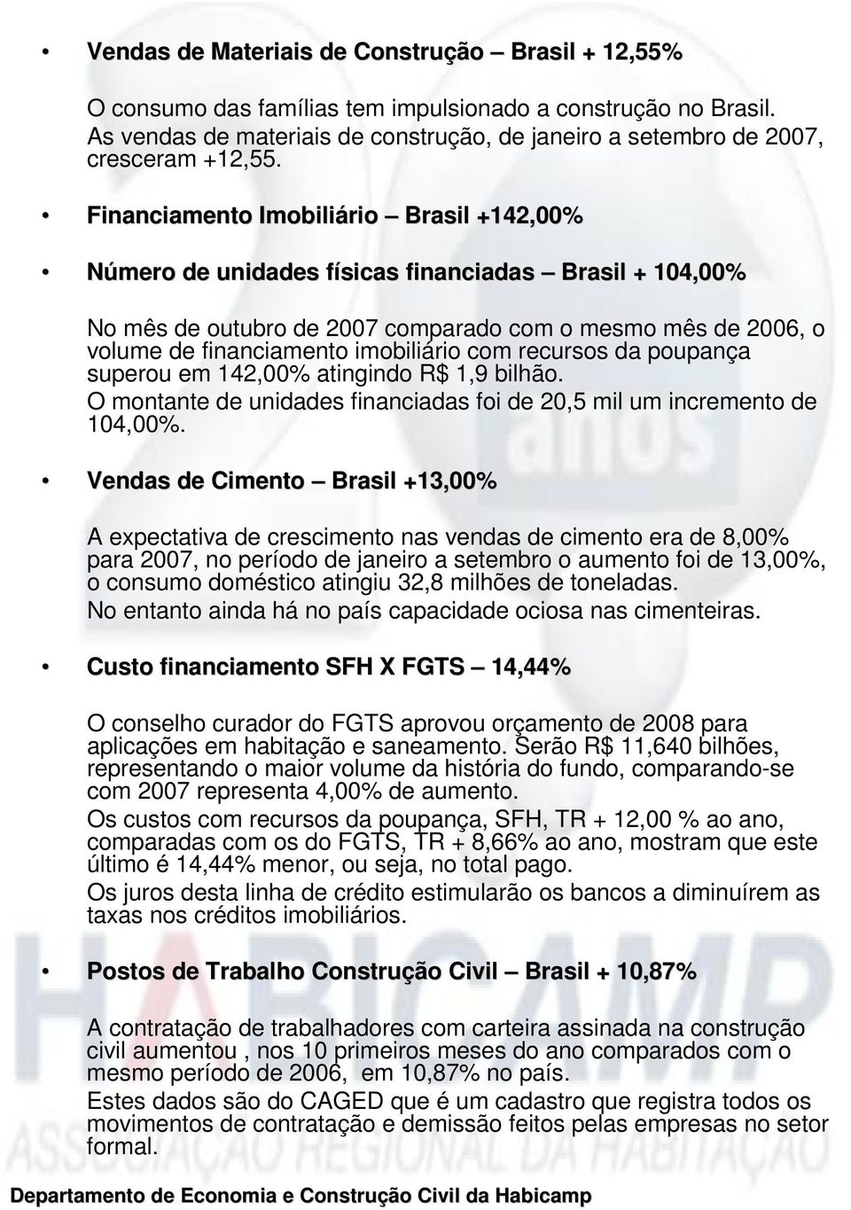 com recursos da poupança superou em 142,00% atingindo R$ 1,9 bilhão. O montante de unidades financiadas foi de 20,5 mil um incremento de 104,00%.