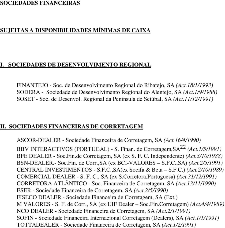 SOCIEDADES FINANCEIRAS DE CORRETAGEM ASCOR-DEALER - Sociedade Financeira de Corretagem, SA (Act.16/4/1990) BBV INTERACTIVOS (PORTUGAL) - S. Finan. de Corretagem,SA 22 (Act.1/5/1991) BFE DEALER - Soc.
