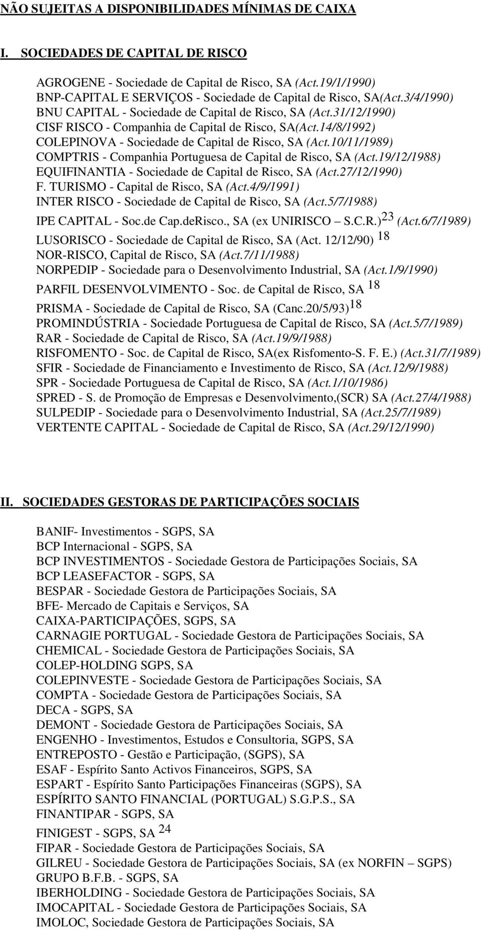 14/8/1992) COLEPINOVA - Sociedade de Capital de Risco, SA (Act.10/11/1989) COMPTRIS - Companhia Portuguesa de Capital de Risco, SA (Act.