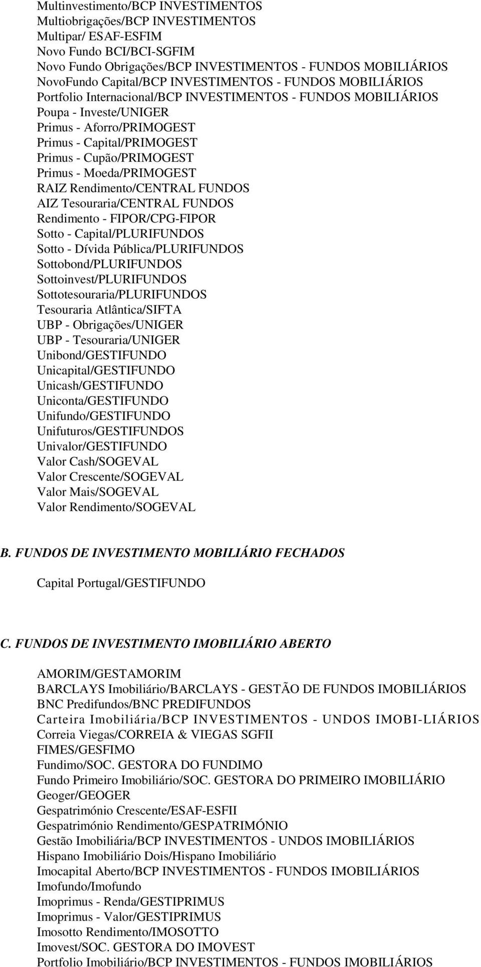 Primus - Moeda/PRIMOGEST RAIZ Rendimento/CENTRAL FUNDOS AIZ Tesouraria/CENTRAL FUNDOS Rendimento - FIPOR/CPG-FIPOR Sotto - Capital/PLURIFUNDOS Sotto - Dívida Pública/PLURIFUNDOS Sottobond/PLURIFUNDOS