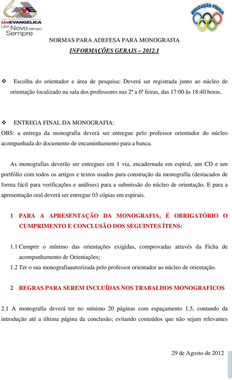 ENTREGA FINAL DA MONOGRAFIA: OBS: a entrega da monografia deverá ser entregue pelo professor orientador do núcleo acompanhada do documento de encaminhamento para a banca.