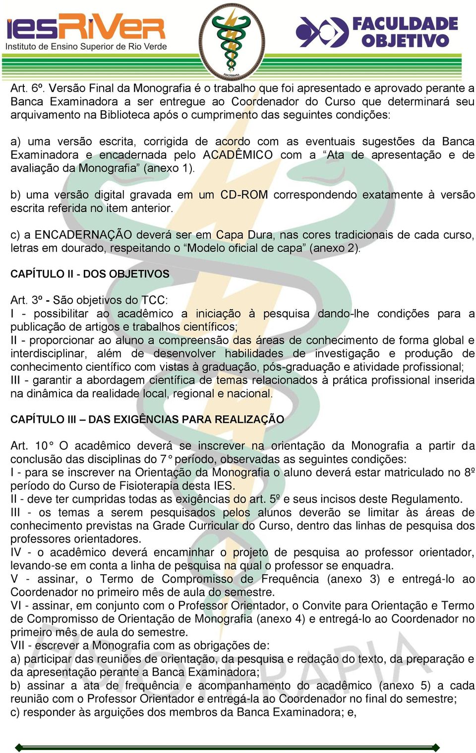 cumprimento das seguintes condições: a) uma versão escrita, corrigida de acordo com as eventuais sugestões da Banca Examinadora e encadernada pelo ACADÊMICO com a Ata de apresentação e de avaliação