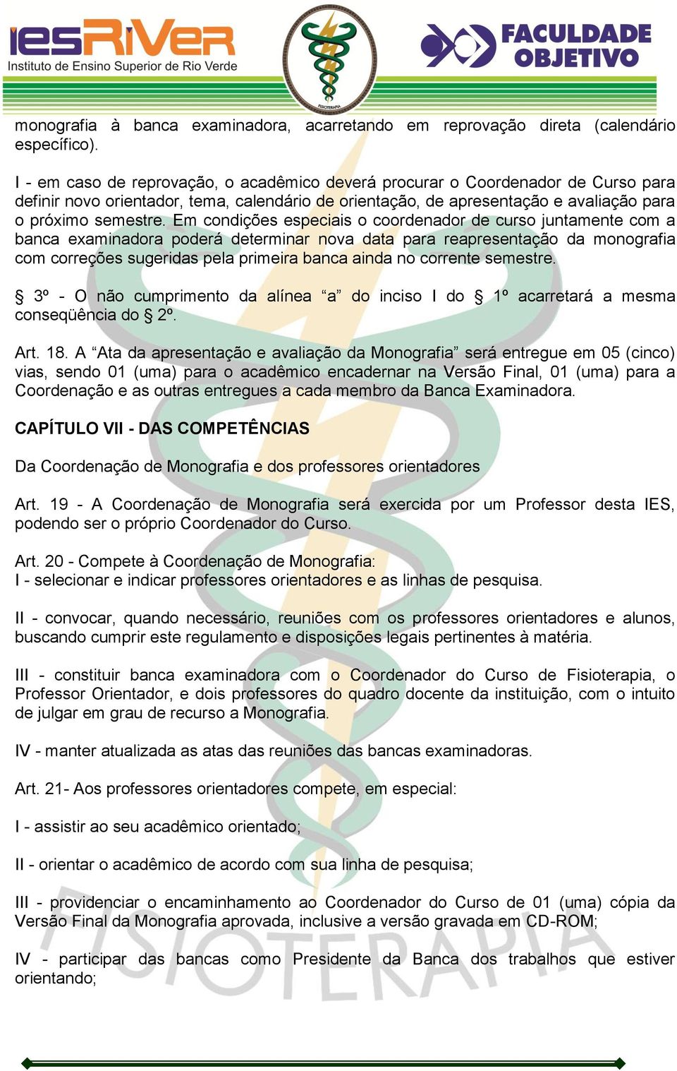 Em condições especiais o coordenador de curso juntamente com a banca examinadora poderá determinar nova data para reapresentação da monografia com correções sugeridas pela primeira banca ainda no