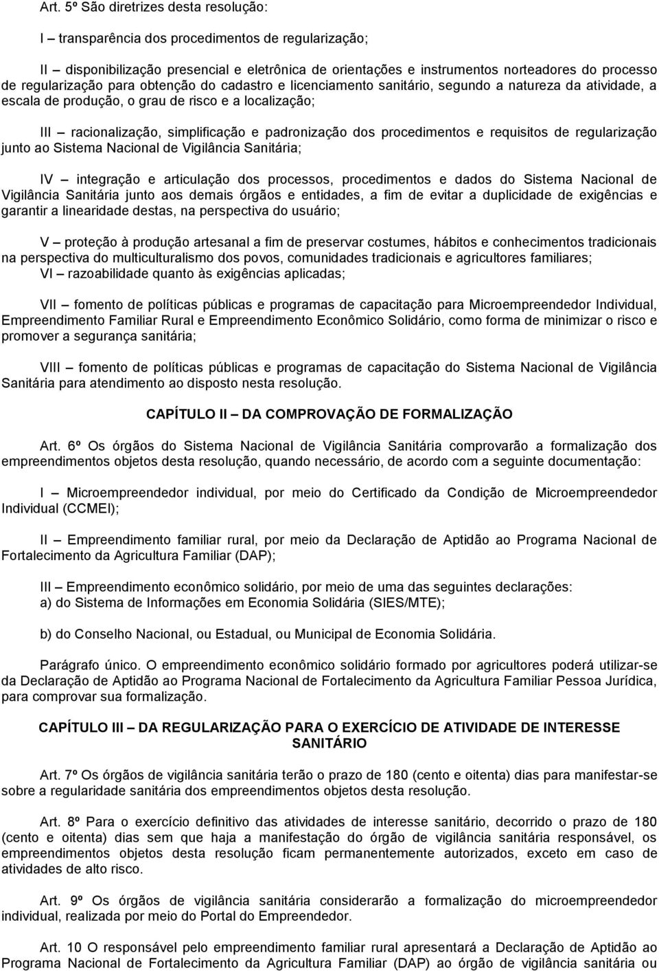 padronização dos procedimentos e requisitos de regularização junto ao Sistema Nacional de Vigilância Sanitária; IV integração e articulação dos processos, procedimentos e dados do Sistema Nacional de