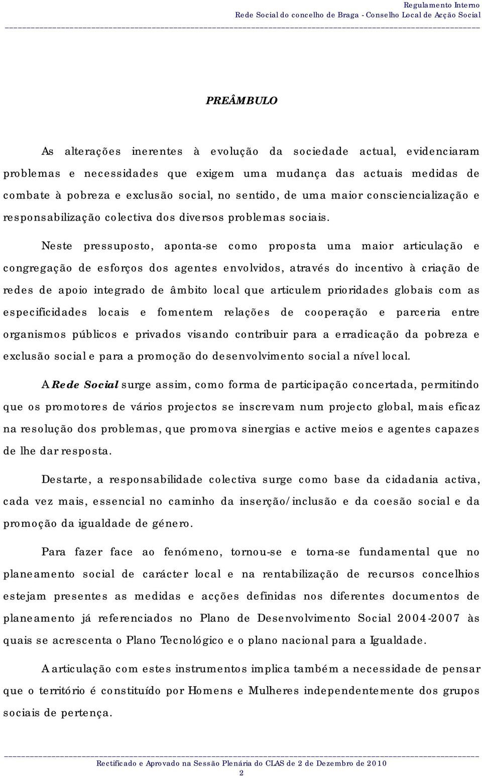 Neste pressuposto, aponta-se como proposta uma maior articulação e congregação de esforços dos agentes envolvidos, através do incentivo à criação de redes de apoio integrado de âmbito local que