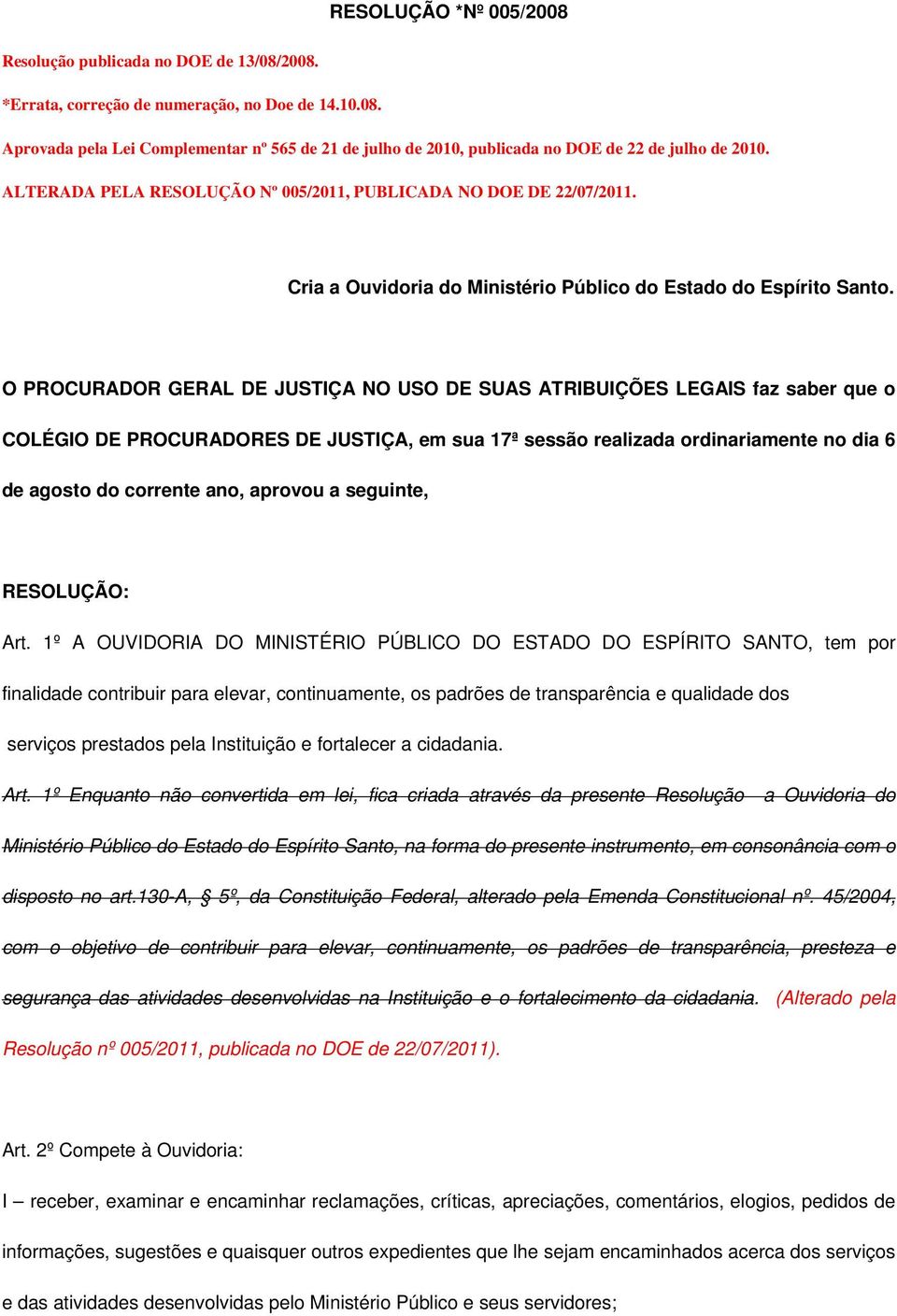 O PROCURADOR GERAL DE JUSTIÇA NO USO DE SUAS ATRIBUIÇÕES LEGAIS faz saber que o COLÉGIO DE PROCURADORES DE JUSTIÇA, em sua 17ª sessão realizada ordinariamente no dia 6 de agosto do corrente ano,