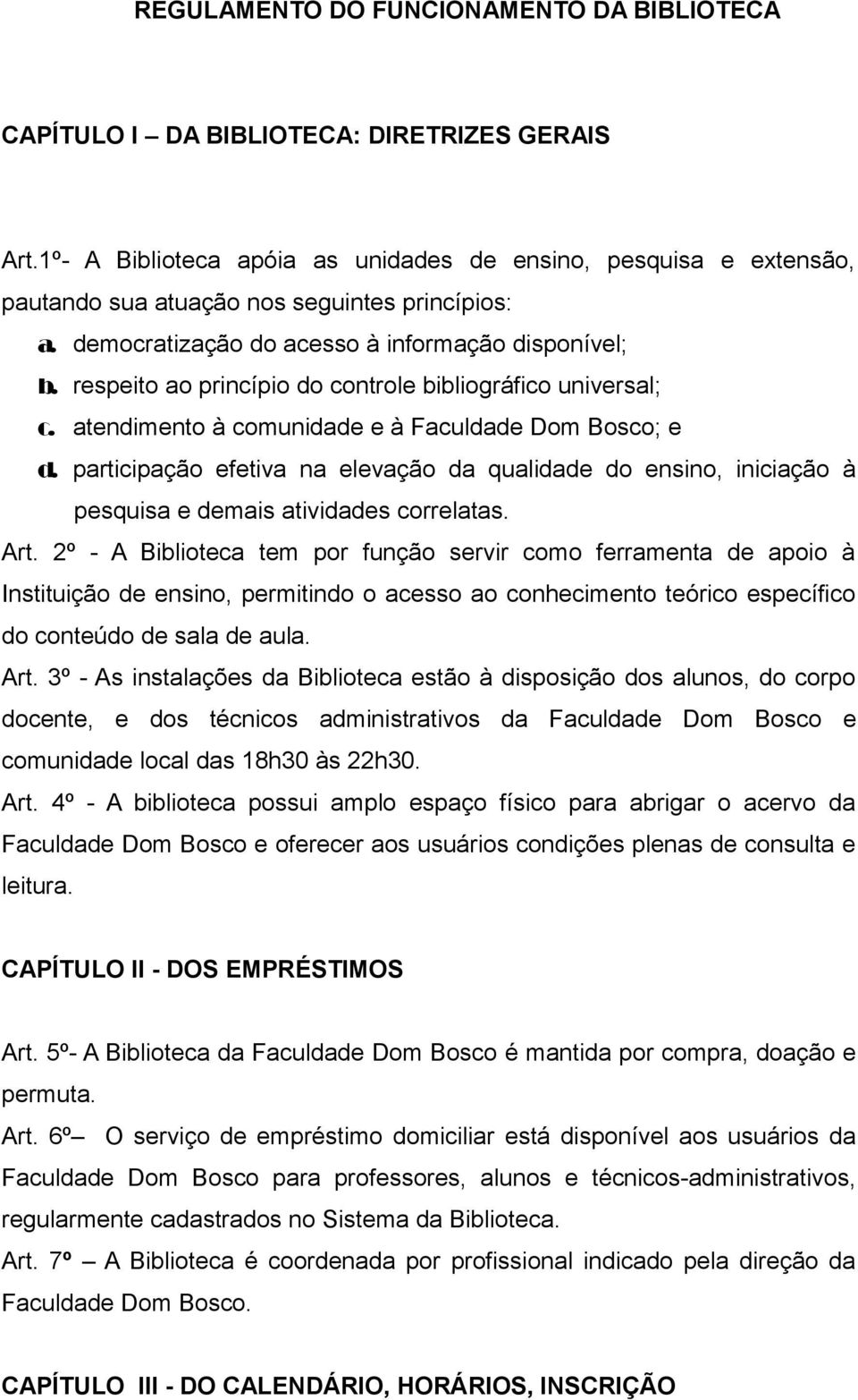 respeito ao princípio do controle bibliográfico universal; c. atendimento à comunidade e à Faculdade Dom Bosco; e d.