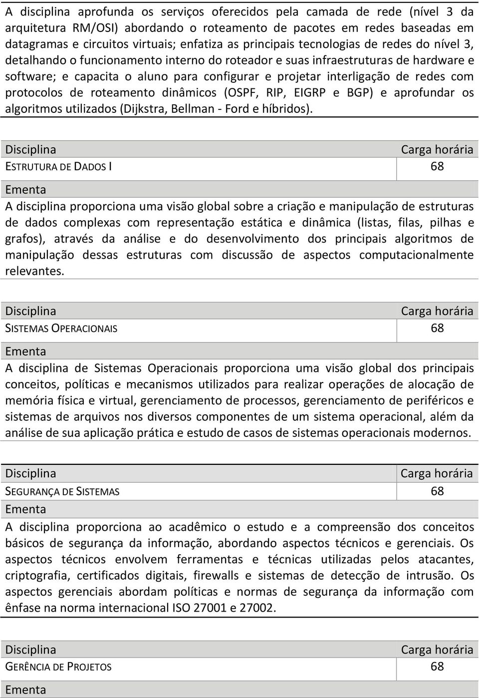 redes com protocolos de roteamento dinâmicos (OSPF, RIP, EIGRP e BGP) e aprofundar os algoritmos utilizados (Dijkstra, Bellman - Ford e híbridos).