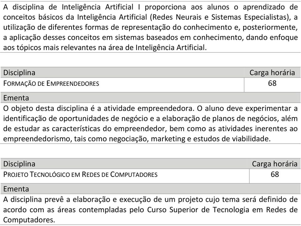 Artificial. FORMAÇÃO DE EMPREENDEDORES 68 O objeto desta disciplina é a atividade empreendedora.