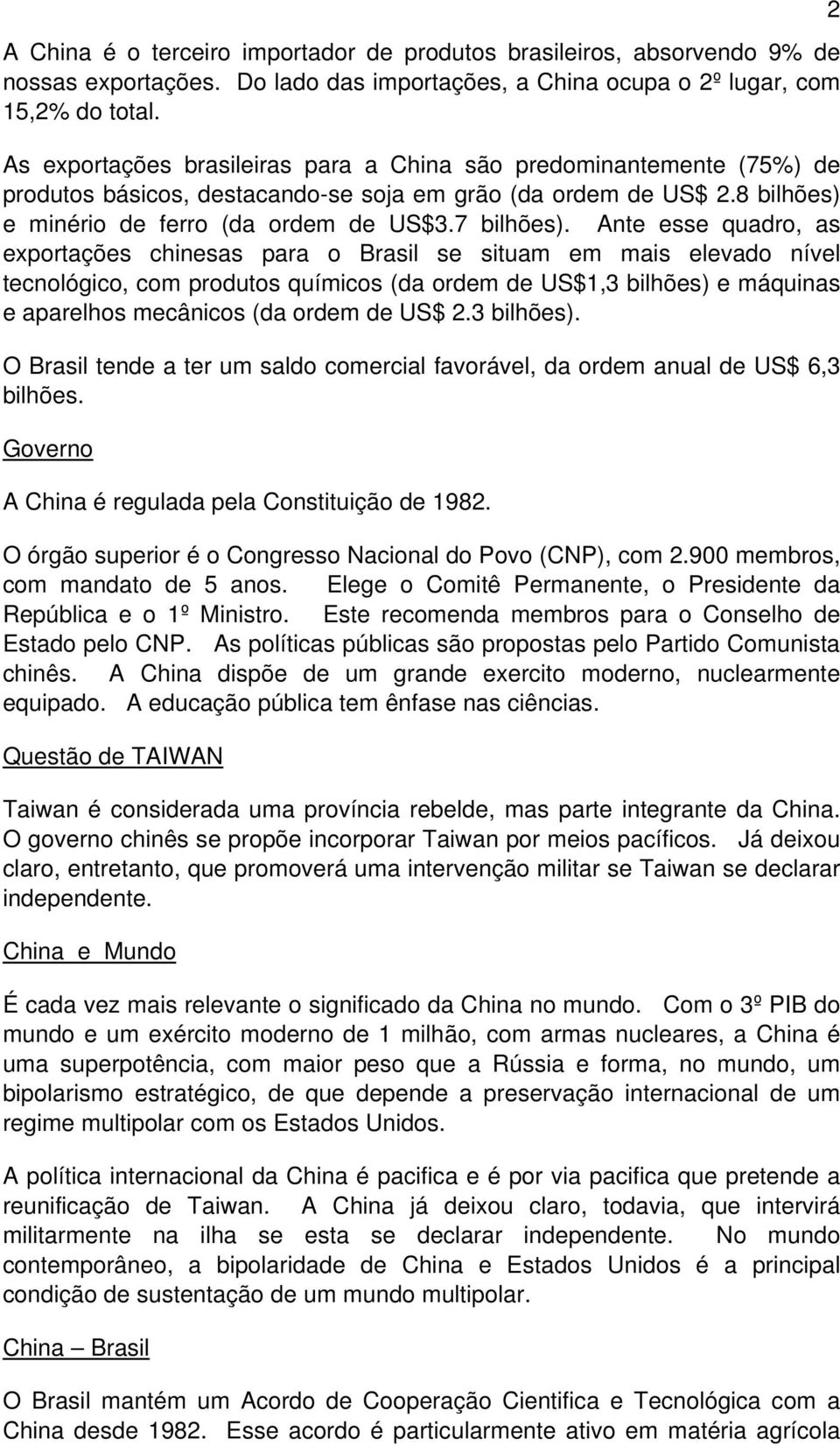 Ante esse quadro, as exportações chinesas para o Brasil se situam em mais elevado nível tecnológico, com produtos químicos (da ordem de US$1,3 bilhões) e máquinas e aparelhos mecânicos (da ordem de