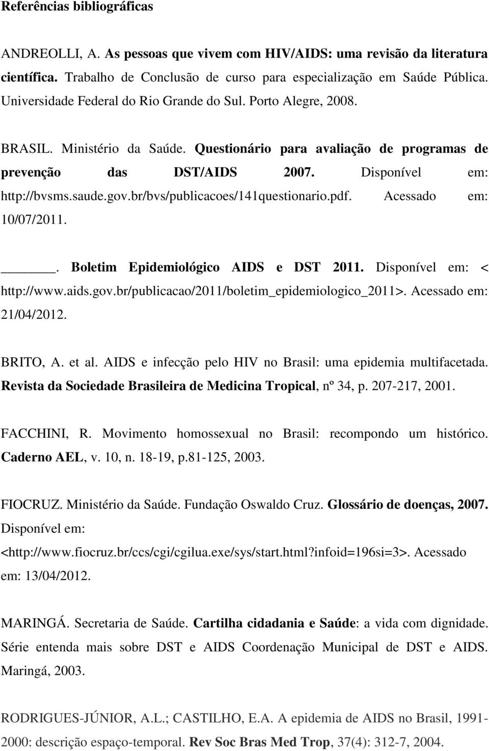gov.br/bvs/publicacoes/141questionario.pdf. Acessado em: 10/07/2011.. Boletim Epidemiológico AIDS e DST 2011. Disponível em: < http://www.aids.gov.br/publicacao/2011/boletim_epidemiologico_2011>.
