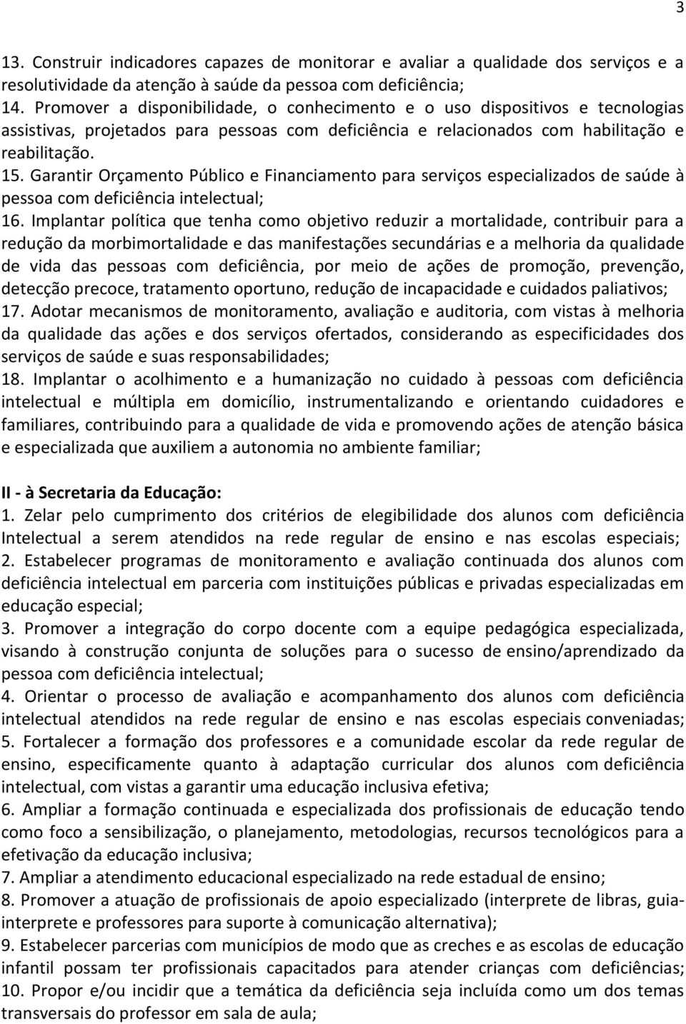 Garantir Orçamento Público e Financiamento para serviços especializados de saúde à pessoa com deficiência intelectual; 16.