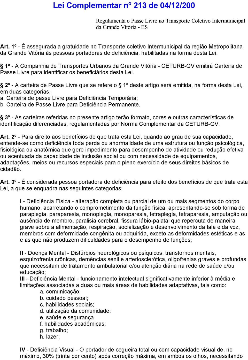 1º - A Companhia de Transportes Urbanos da Grande Vitória - CETURB-GV emitirá Carteira de Passe Livre para identificar os beneficiários desta Lei.