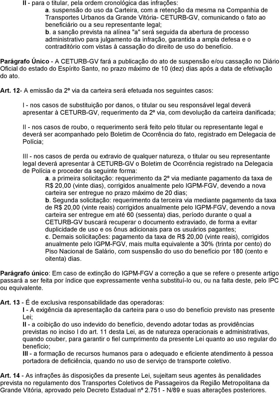 a sanção prevista na alínea "a" será seguida da abertura de processo administrativo para julgamento da infração, garantida a ampla defesa e o contraditório com vistas à cassação do direito de uso do