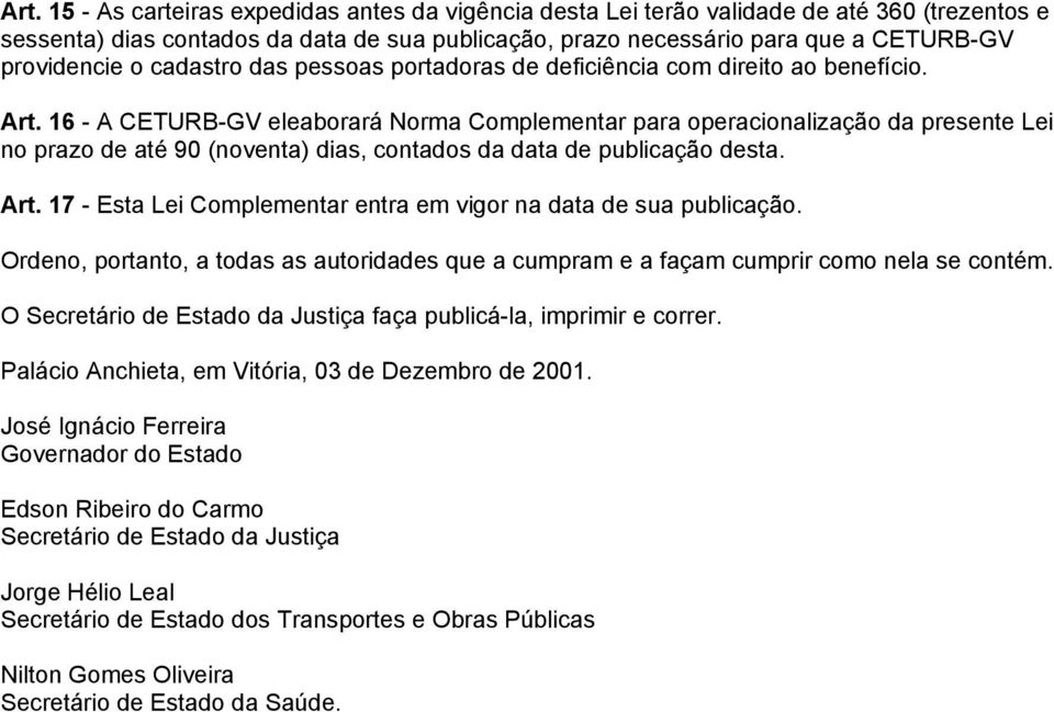 16 - A CETURB-GV eleaborará Norma Complementar para operacionalização da presente Lei no prazo de até 90 (noventa) dias, contados da data de publicação desta. Art.