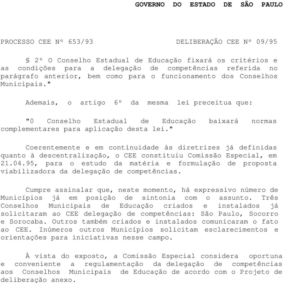 " Coerentemente e em continuidade às diretrizes já definidas quanto à descentralização, o CEE constituiu Comissão Especial, em 21.04.