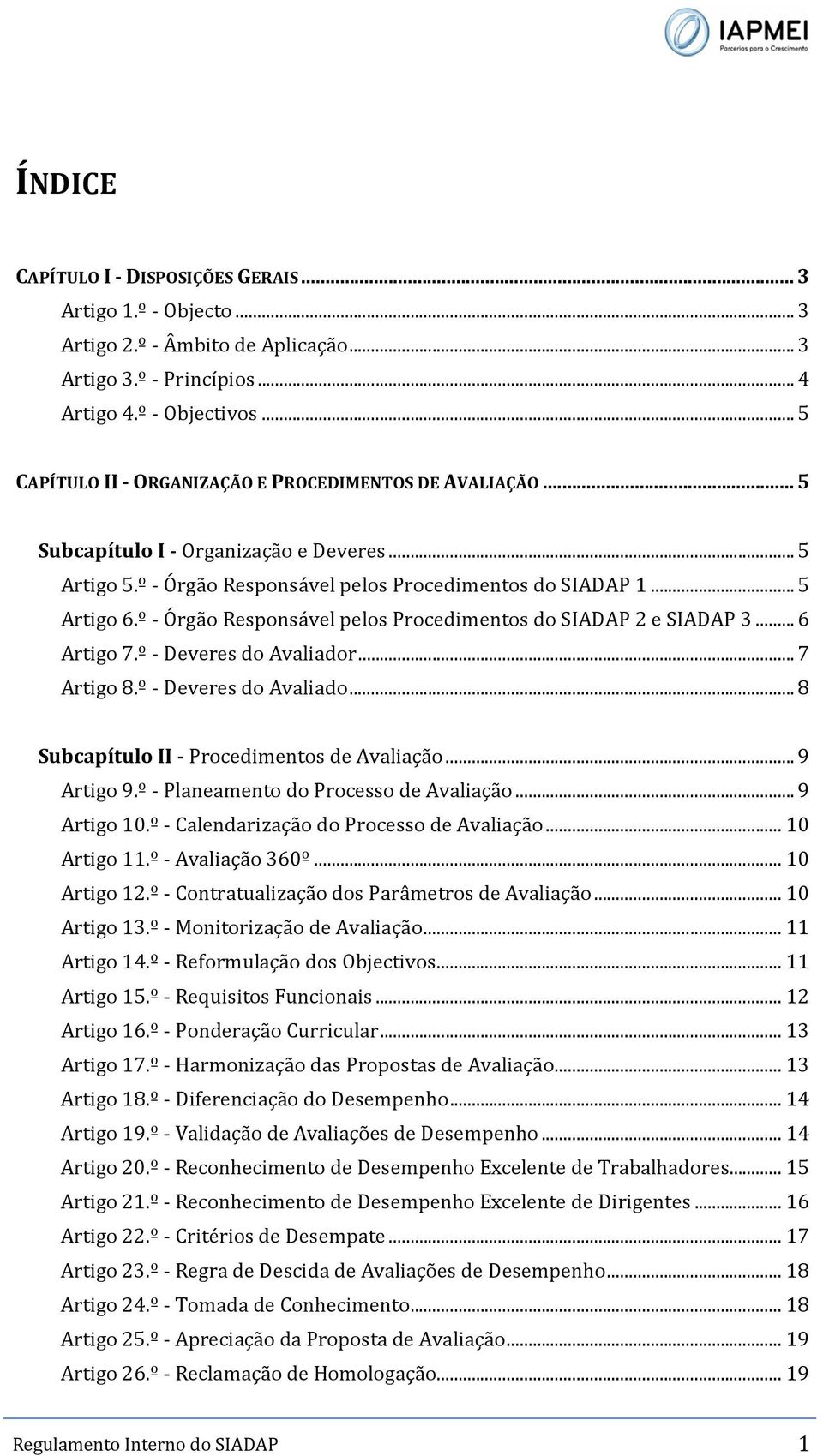 º - Órgão Responsável pelos Procedimentos do SIADAP 2 e SIADAP 3... 6 Artigo 7.º - Deveres do Avaliador... 7 Artigo 8.º - Deveres do Avaliado... 8 Subcapítulo II - Procedimentos de Avaliação.