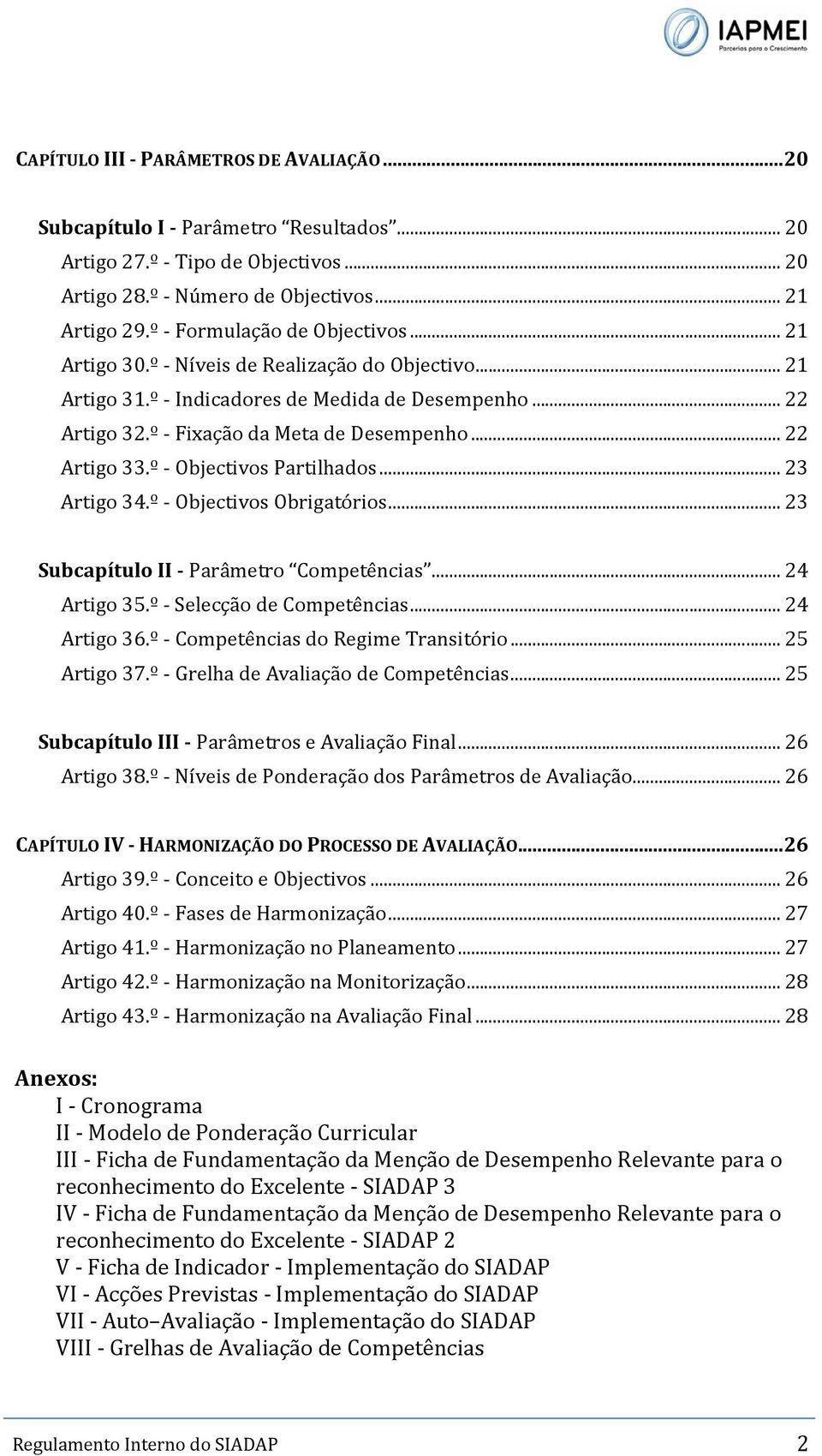 .. 22 Artigo 33.º - Objectivos Partilhados... 23 Artigo 34.º - Objectivos Obrigatórios... 23 Subcapítulo II - Parâmetro Competências... 24 Artigo 35.º - Selecção de Competências... 24 Artigo 36.