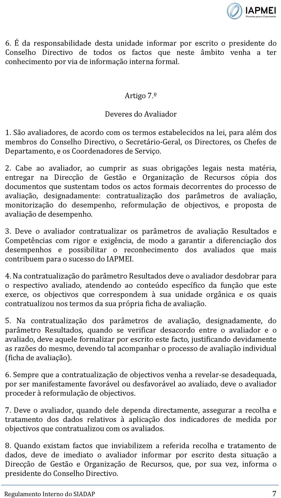 São avaliadores, de acordo com os termos estabelecidos na lei, para além dos membros do Conselho Directivo, o Secretário-Geral, os Directores, os Chefes de Departamento, e os Coordenadores de Serviço.