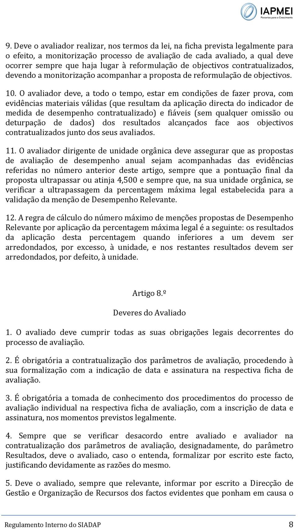 O avaliador deve, a todo o tempo, estar em condições de fazer prova, com evidências materiais válidas (que resultam da aplicação directa do indicador de medida de desempenho contratualizado) e