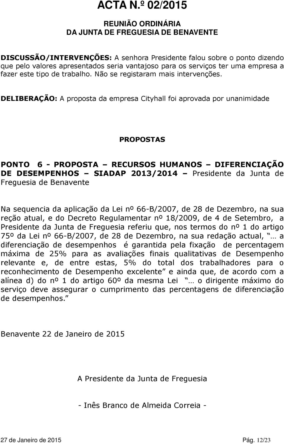 DELIBERAÇÃO: A proposta da empresa Cityhall foi aprovada por unanimidade PROPOSTAS PONTO 6 - PROPOSTA RECURSOS HUMANOS DIFERENCIAÇÃO DE DESEMPENHOS SIADAP 2013/2014 Presidente da Junta de Freguesia