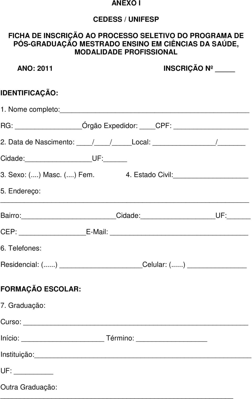 Data de Nascimento: / / Local: / Cidade: UF: 3. Sexo: (...) Masc. (...) Fem. 4. Estado Civil: 5.