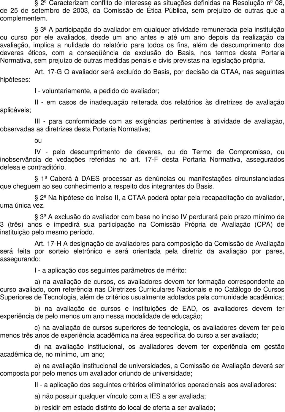 relatório para todos os fins, além de descumprimento dos deveres éticos, com a conseqüência de exclusão do Basis, nos termos desta Portaria Normativa, sem prejuízo de outras medidas penais e civis