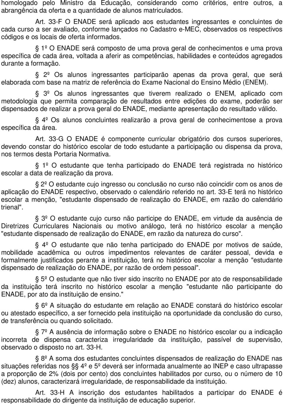 informados. 1º O ENADE será composto de uma prova geral de conhecimentos e uma prova específica de cada área, voltada a aferir as competências, habilidades e conteúdos agregados durante a formação.