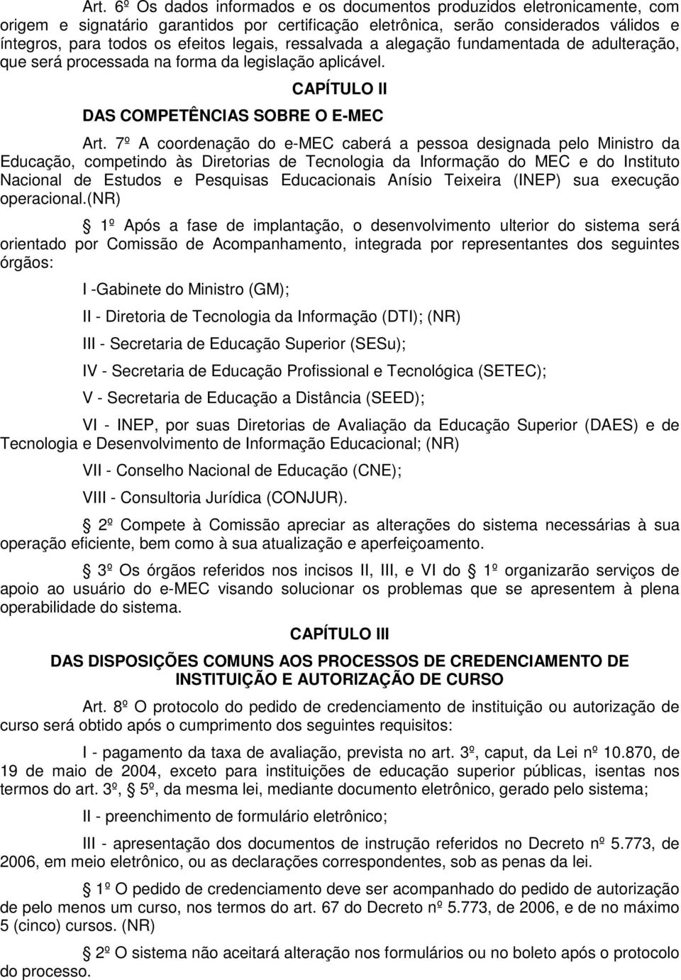 7º A coordenação do e-mec caberá a pessoa designada pelo Ministro da Educação, competindo às Diretorias de Tecnologia da Informação do MEC e do Instituto Nacional de Estudos e Pesquisas Educacionais