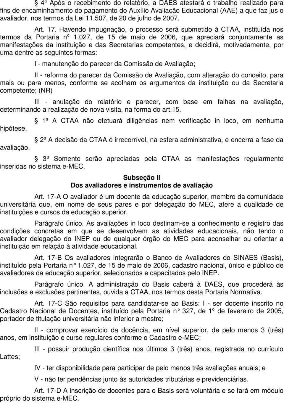 027, de 15 de maio de 2006, que apreciará conjuntamente as manifestações da instituição e das Secretarias competentes, e decidirá, motivadamente, por uma dentre as seguintes formas: I - manutenção do