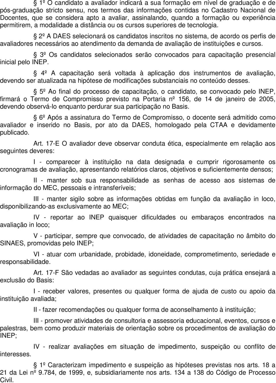 2º A DAES selecionará os candidatos inscritos no sistema, de acordo os perfis de avaliadores necessários ao atendimento da demanda de avaliação de instituições e cursos.