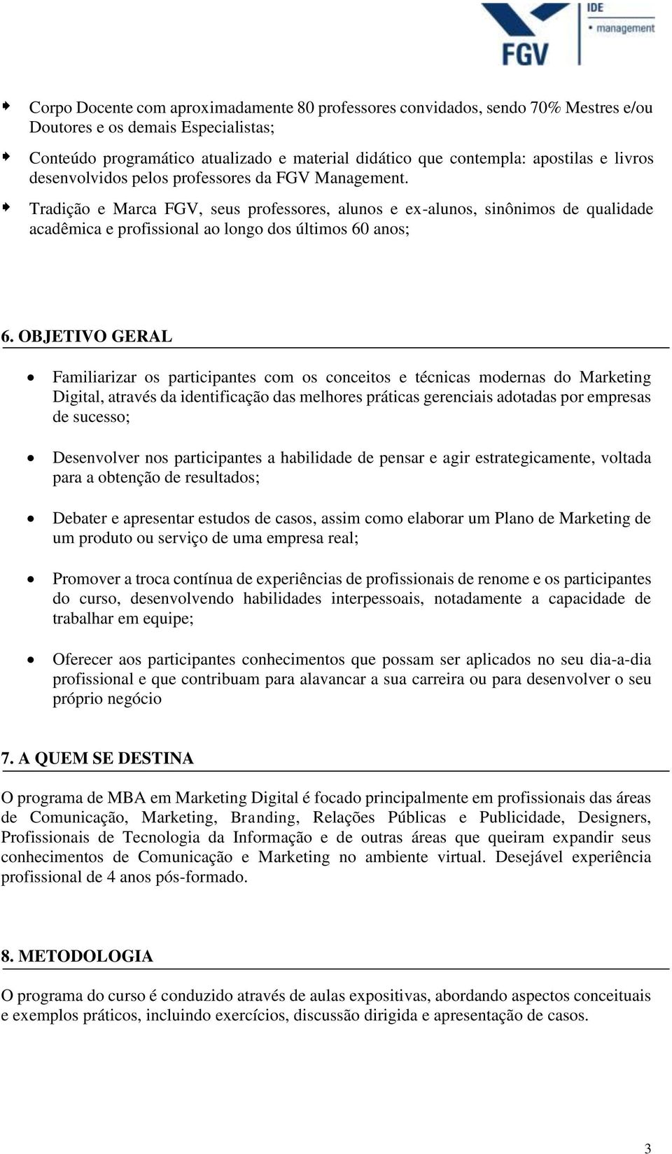 OBJETIVO GERAL Familiarizar os participantes com os conceitos e técnicas modernas do Marketing Digital, através da identificação das melhores práticas gerenciais adotadas por empresas de sucesso;