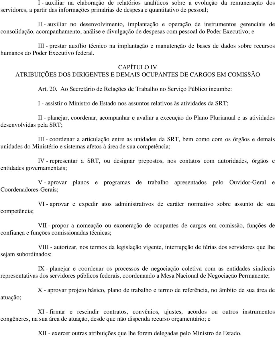 implantação e manutenção de bases de dados sobre recursos humanos do Poder Executivo federal. CAPÍTULO IV ATRIBUIÇÕES DOS DIRIGENTES E DEMAIS OCUPANTES DE CARGOS EM COMISSÃO Art. 20.