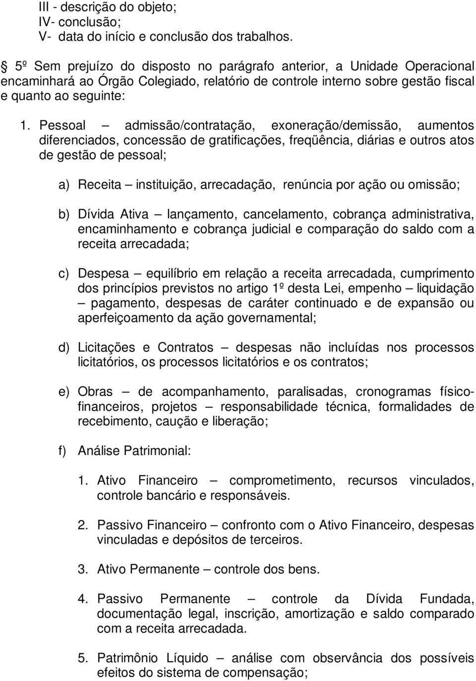 Pessoal admissão/contratação, exoneração/demissão, aumentos diferenciados, concessão de gratificações, freqüência, diárias e outros atos de gestão de pessoal; a) Receita instituição, arrecadação,