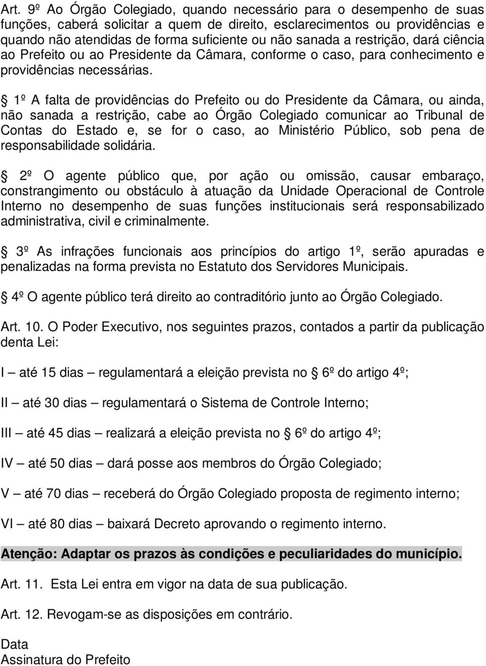 1º A falta de providências do Prefeito ou do Presidente da Câmara, ou ainda, não sanada a restrição, cabe ao Órgão Colegiado comunicar ao Tribunal de Contas do Estado e, se for o caso, ao Ministério