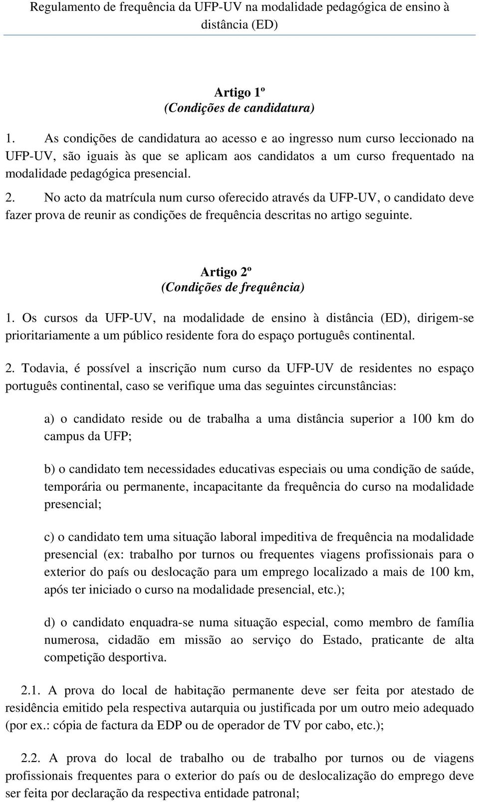 No acto da matrícula num curso oferecido através da UFP-UV, o candidato deve fazer prova de reunir as condições de frequência descritas no artigo seguinte. Artigo 2º (Condições de frequência) 1.