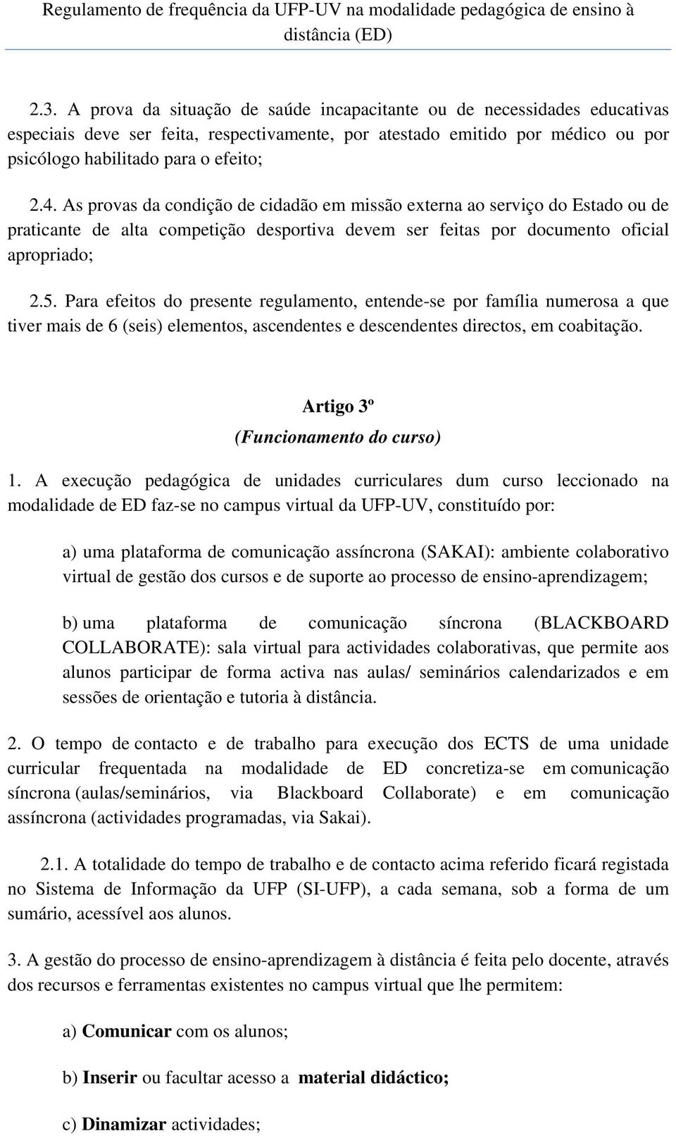 Para efeitos do presente regulamento, entende-se por família numerosa a que tiver mais de 6 (seis) elementos, ascendentes e descendentes directos, em coabitação. Artigo 3º (Funcionamento do curso) 1.