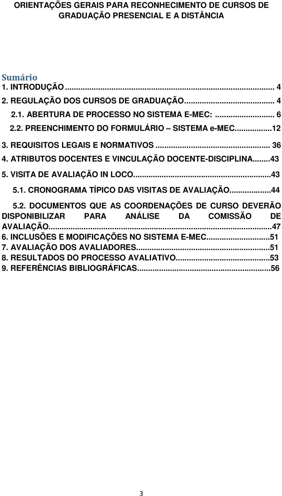 ..44 5.2. DOCUMENTOS QUE AS COORDENAÇÕES DE CURSO DEVERÃO DISPONIBILIZAR PARA ANÁLISE DA COMISSÃO DE AVALIAÇÃO...47 6.