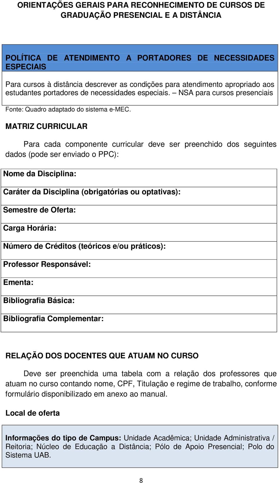 MATRIZ CURRICULAR Para cada componente curricular deve ser preenchido dos seguintes dados (pode ser enviado o PPC): Nome da Disciplina: Caráter da Disciplina (obrigatórias ou optativas): Semestre de