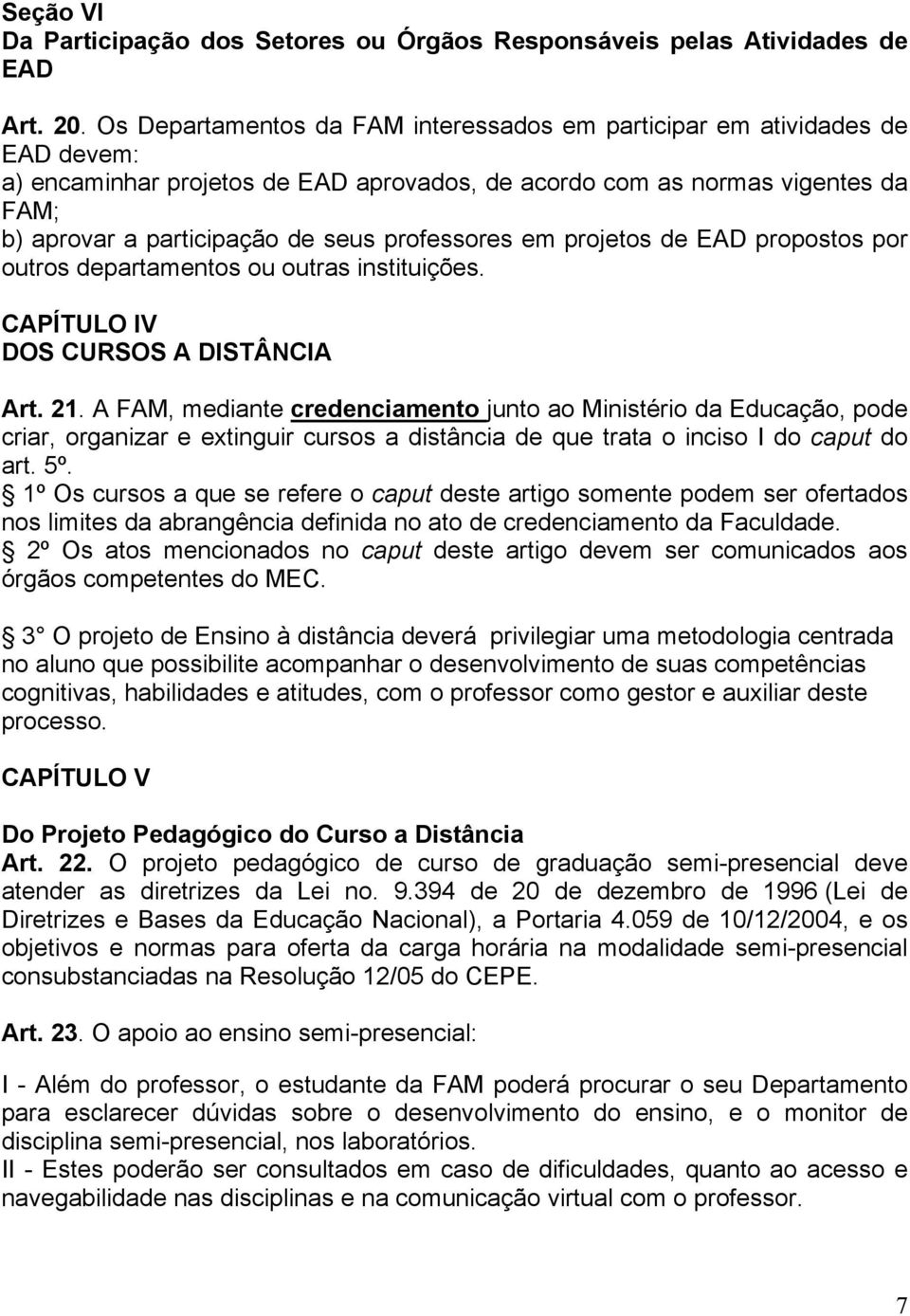 professores em projetos de EAD propostos por outros departamentos ou outras instituições. CAPÍTULO IV DOS CURSOS A DISTÂNCIA Art. 21.