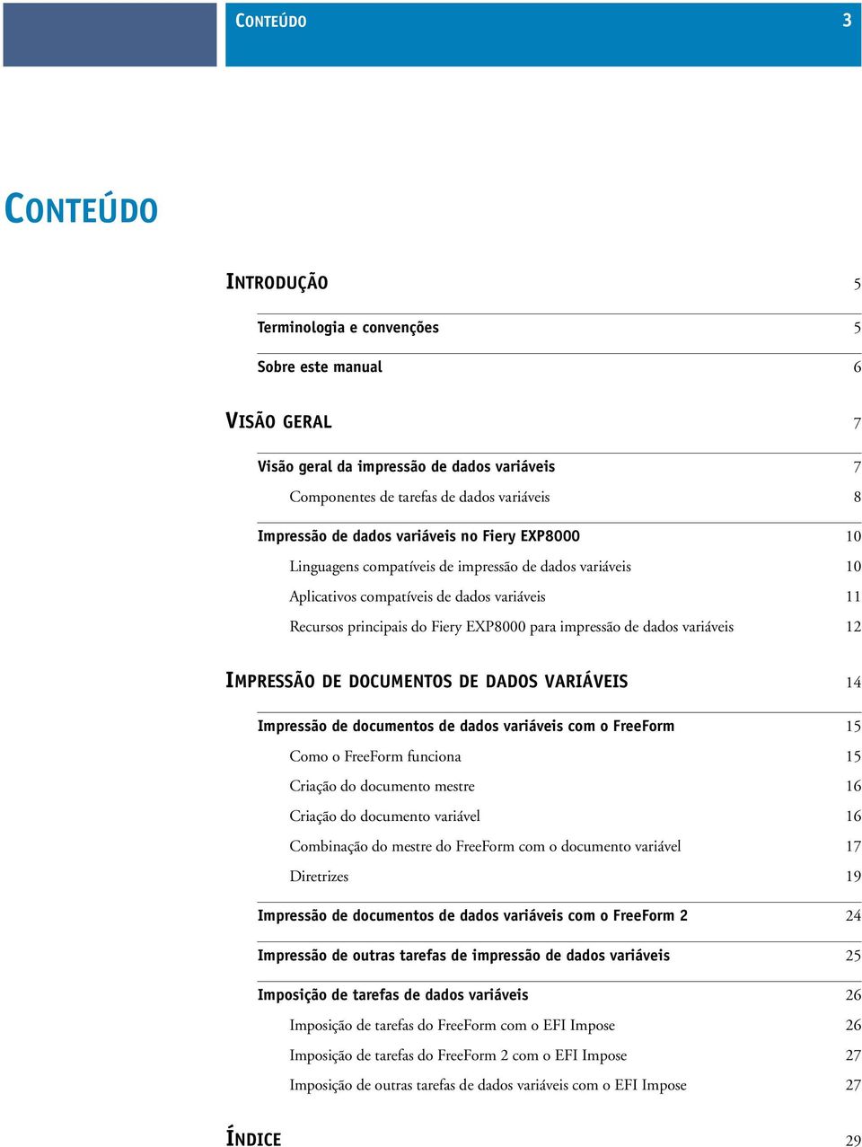 dados variáveis 12 IMPRESSÃO DE DOCUMENTOS DE DADOS VARIÁVEIS 14 Impressão de documentos de dados variáveis com o FreeForm 15 Como o FreeForm funciona 15 Criação do documento mestre 16 Criação do