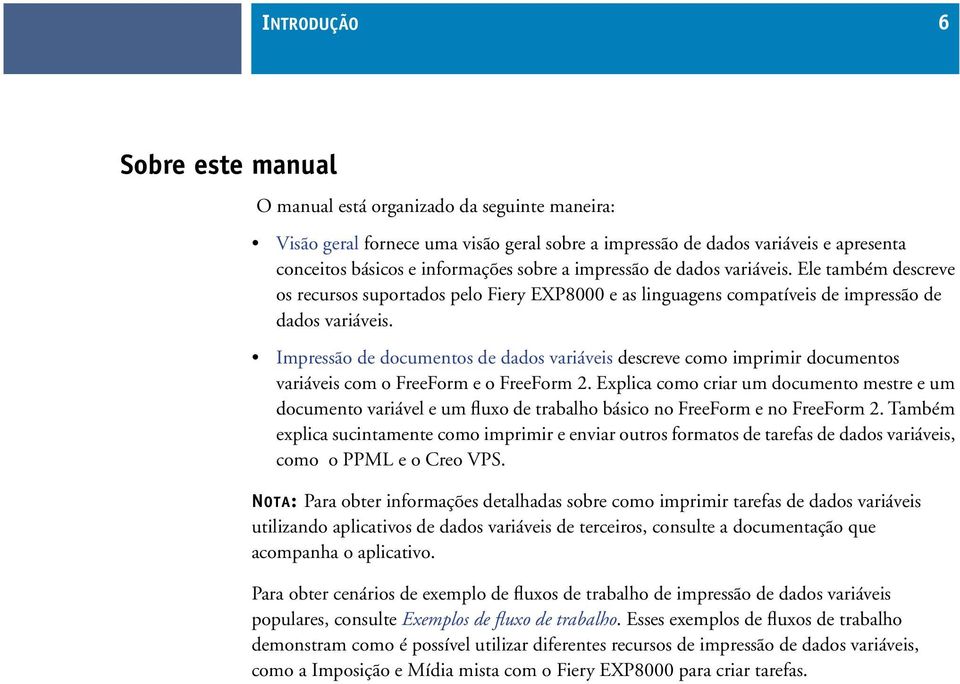 Impressão de documentos de dados variáveis descreve como imprimir documentos variáveis com o FreeForm e o FreeForm 2.