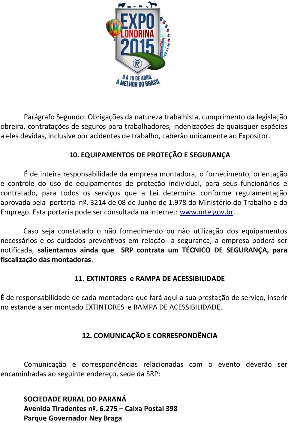 EQUIPAMENTOS DE PROTEÇÃO E SEGURANÇA É de inteira responsabilidade da empresa montadora, o fornecimento, orientação e controle do uso de equipamentos de proteção individual, para seus funcionários e