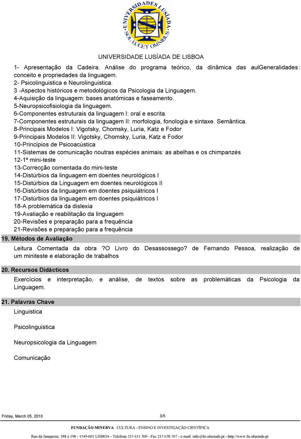 6Componentes estruturais da linguagem I: oral e escrita. 7Componentes estruturais da linguagem II: morfologia, fonologia e sintaxe. Semântica.